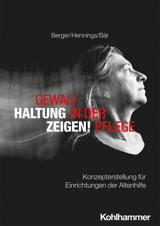 Bianca Berger, Dagmar Hennings, Matthias Bär: Gewalt in der Pflege - Haltung zeigen!