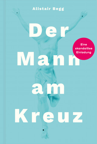 Alistair Begg: Der Mann am Kreuz