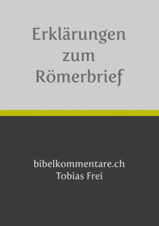 Tobias Frei: Tobias Frei – Erklärungen zum Römerbrief