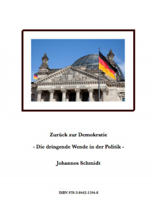 Johannes Schmidt: Zurück zur Demokratie - Die dringende Wende in der Politik