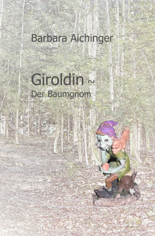 Barbara Aichinger: Giroldin ~ Der Baumgnom