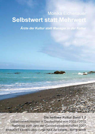 Dr. Phil. Monika Eichenauer: Ärzte der Kultur statt Manager in der Kultur - Die heillose Kultur - Band 1.2