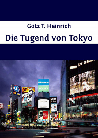 Götz T. Heinrich: Die Tugend von Tokyo