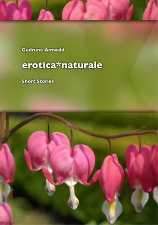 Gudrune Amwald: erotica*naturale, short stories