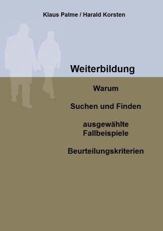 Klaus Palme: Weiterbildung: Warum, Suchen und Finden, ausgewählte Fallbeispiele, Beurteilungskriterien