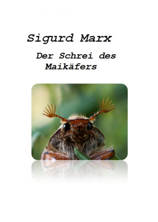 Sigurd Marx: Der Schrei des Maikäfers