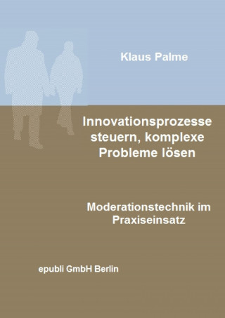 Klaus Palme: Innovationsprozesse steuern, komplexe Probleme lösen