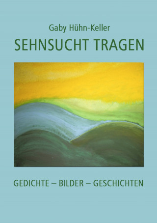 Gaby Hühn-Keller: Sehnsucht tragen