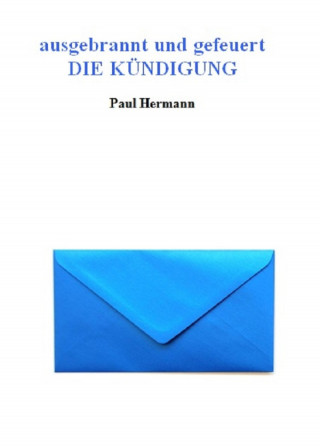 Paul Hermann: ausgebrannt und gefeuert - Die Kündigung