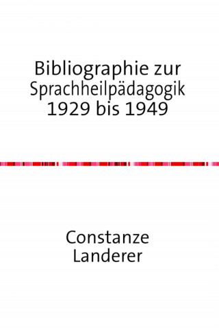 Constanze Landerer: Bibliographie zur Sprachheilpädagogik 1929 bis 1949