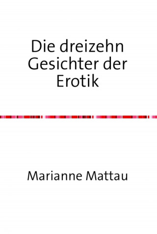 Marianne Mattau: Die dreizehn Gesichter der Erotik