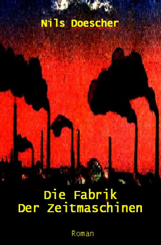 Nils Doescher: Die Fabrik der Zeitmaschinen