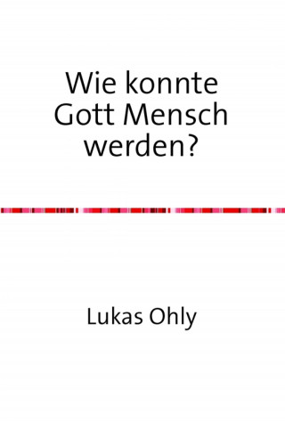 Lukas Ohly: Wie konnte Gott Mensch werden?