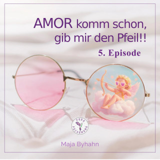Maja Byhahn: AMOR komm schon, gib mir den Pfeil! 5. Episode