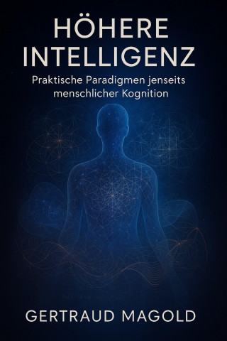 Gertraud Magold: Höhere Intelligenz: Praktische Paradigmen jenseits menschlicher Kognition