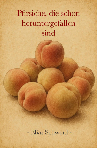 Elias Schwind: Pfirsiche, die schon heruntergefallen sind