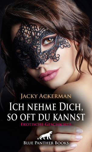 Jacky Ackerman: Ich nehme Dich, so oft du kannst | Erotische Geschichte