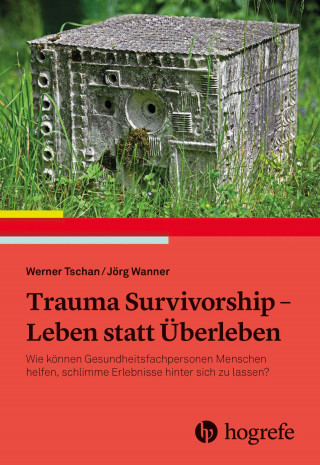 Werner Tschan, Jörg Wanner: Trauma Survivorship - Leben statt Überleben