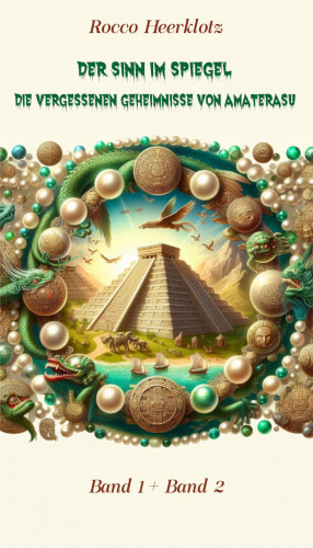 Rocco Heerklotz: Der Sinn im Spiegel - Die vergessenen Geheimnisse von Amaterasu
