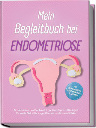 Amelie Lehmann: Mein Begleitbuch bei Endometriose: Ein einfühlsames Buch mit Impulsen, Tipps & Übungen für mehr Selbstfürsorge, Klarheit und innere Stärke – inkl. Wohlfühlseiten zum Reflektieren & Entlasten
