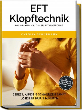 Carolin Schürmann: EFT Klopftechnik – Das Praxisbuch zur Selbstanwendung: Stress, Angst & Schmerzen sanft lösen in nur 5 Minuten – inkl. Soforthilfetipps, Klopfakupressur, Klopfpunkte-Karte uvm.