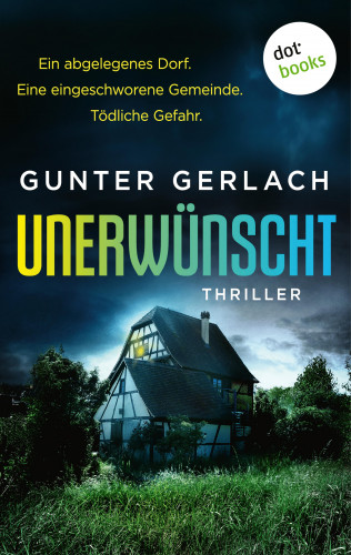 Gunter Gerlach: Unerwünscht - Ein abgelegenes Dorf. Eine eingeschworene Gemeinde. Tödliche Gefahr.