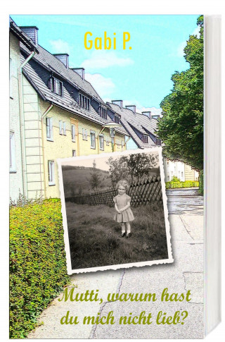 Gabi P.: Mutti, warum hast du mich nicht lieb?
