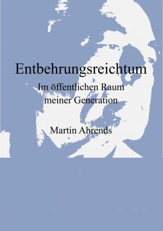 Martin Ahrends: Entbehrungsreichtum