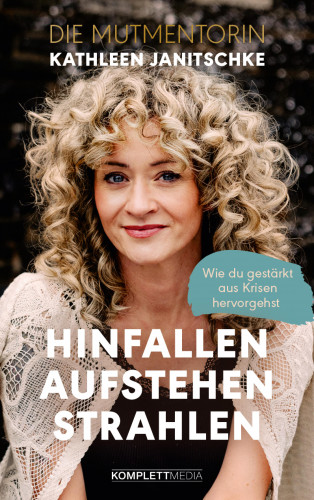 Kathleen Janitschke: Hinfallen. Aufstehen. Strahlen.