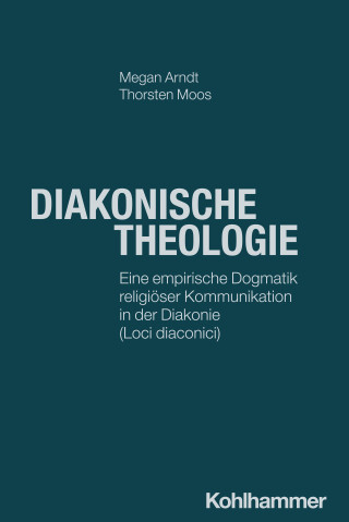 Megan Arndt, Thorsten Moos: Diakonische Theologie