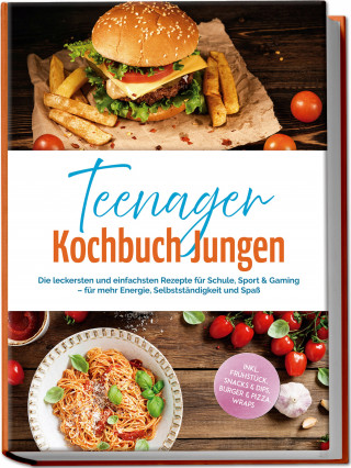 Lennart Brockmann: Teenager Kochbuch Jungen: Die leckersten und einfachsten Rezepte für Schule, Sport & Gaming – für mehr Energie, Selbstständigkeit und Spaß – inkl. Frühstück, Snacks & Dips, Burger & Pizza, Wraps