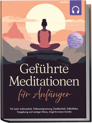 Paulina Tenko: Geführte Meditationen für Anfänger: Für mehr Achtsamkeit, Tiefenentspannung, Dankbarkeit, Selbstliebe, Vergebung und weniger Stress, Angst & innere Unruhe -inkl. Heil-, Atem-, Bodyscan-Meditation uvm