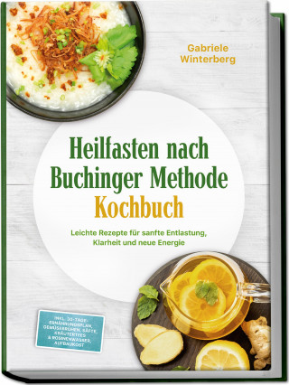Gabriele Winterberg: Heilfasten nach Buchinger Methode Kochbuch: Leichte Rezepte für sanfte Entlastung, Klarheit und neue Energie – inkl. 30-Tage-Ernährungsplan, Gemüsebrühen, Säfte, Kräutertees & Rosinenwasser, Aufbaukost