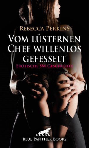 Rebecca Perkins: Vom lüsternen Chef willenlos gefesselt | Erotische SM-Geschichte