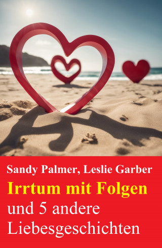 Sandy Palmer, Leslie Garber: Irrtum mit Folgen und 5 andere Liebesgeschichten