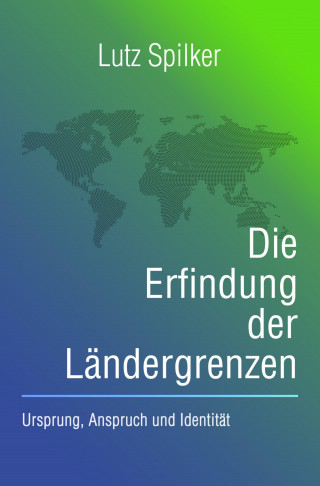 Lutz Spilker: Die Erfindung der Ländergrenzen