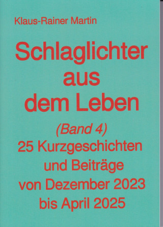 Klaus-Rainer Martin: Schlaglichter aus dem Leben (Band 4)