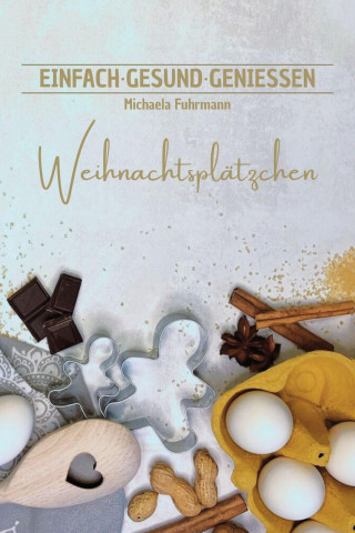 Michaela Fuhrmann: EINFACH ∙ GESUND ∙ GENIESSEN – Weihnachtsplätzchen