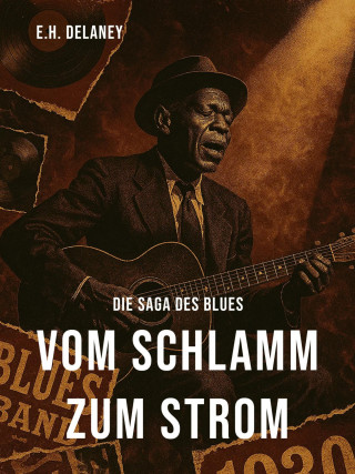 Eleanor Helena Delaney: Vom Schlamm zum Strom – Die Saga des Blues