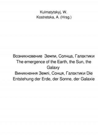 Antonia Kostretska: Возникновение Земли, Солнца, Галактики The emergence of the Earth, the Sun, the Galaxy Виникнення Землі, Сонця, Галактики Die Entstehung der Erde, der Sonne, der Galaxie