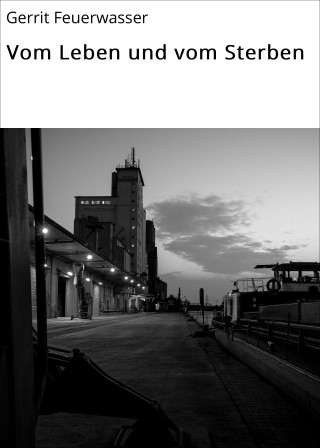 Gerrit Feuerwasser: Vom Leben und vom Sterben