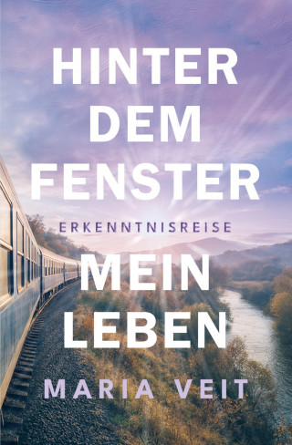Maria Veit: Hinter dem Fenster - mein Leben