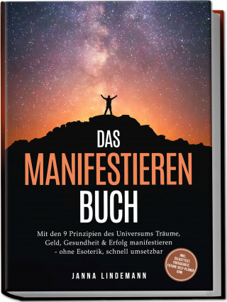 Janna Lindemann: Das Manifestieren Buch: Mit den 9 Prinzipien des Universums Träume, Geld, Gesundheit & Erfolg manifestieren – ohne Esoterik, schnell umsetzbar – inkl. Selbsttest, Fokuskarte, Future-Self-Planer uvm.