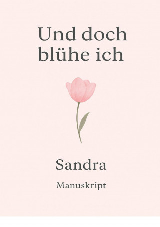 Sandra Pseudonym: Und doch blühe ich
