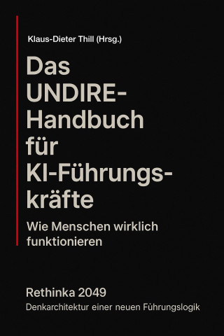Klaus-Dieter Thill: Das UNDIRE-Handbuch für KI-Führungskräfte