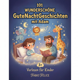 Fabio Felice: Adam & 101 Wunderschöne Kinder Gutenachtgeschichten mit Adam als Hauptfigur.