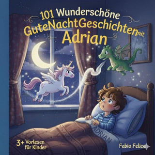 Fabio Felice: Adrian & 101 Wunderschöne Kinder Gutenachtgeschichten mit Adrian als Hauptfigur.