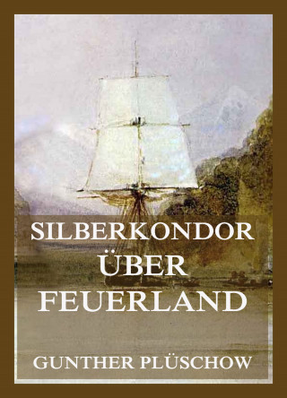 Gunther Plüschow: Silberkondor über Feuerland