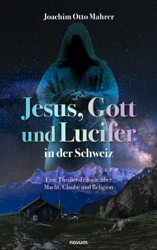 Joachim Otto Mahrer: Jesus, Gott und Lucifer in der Schweiz