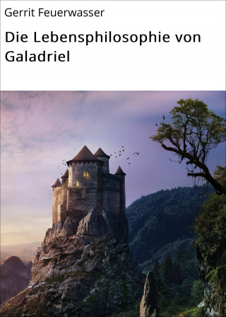 Gerrit Feuerwasser: Die Lebensphilosophie von Galadriel